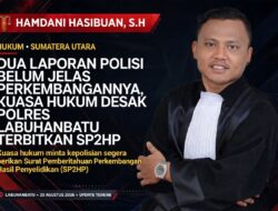 ‎DUA LAPORAN POLISI BELUM JELAS PERKEMBANGANNYA, KUASA HUKUM DESAK POLRES LABUHANBATU TERBITKAN SP2HP